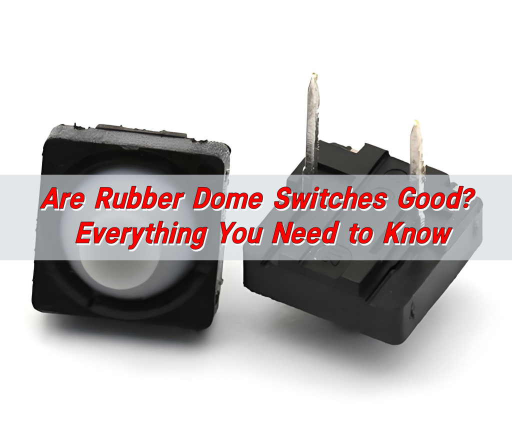 Are rubber dome switches good? Rubber dome switches