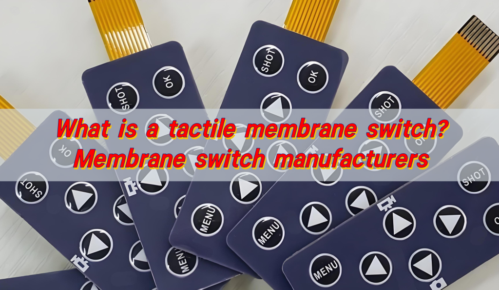 What is a tactile membrane switch? & Membrane switch manufacturers